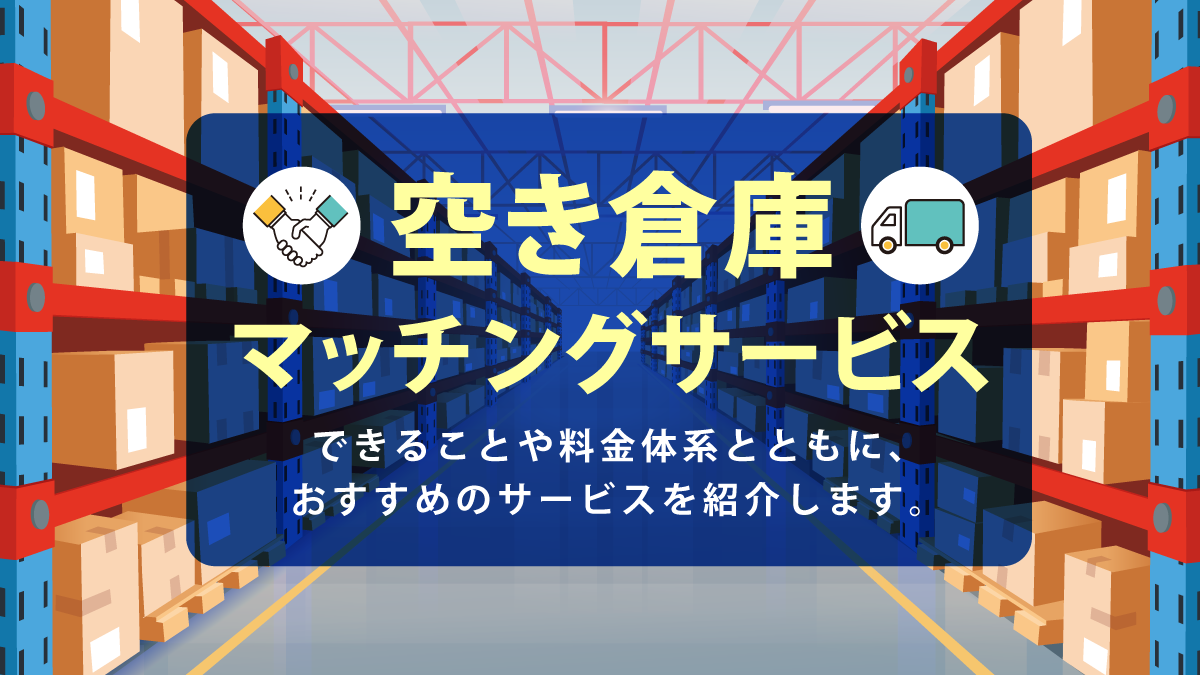 空き倉庫マッチングサービス12選。できることやタイプ別の選び方